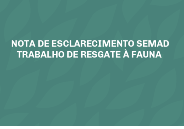 NOTA DE ESCLARECIMENTO Semad - TRABALHO DE RESGATE À FAUNA