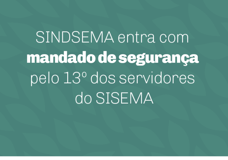 SINDSEMA entra com mandado de segurança pelo 13º dos servidores do SISEMA