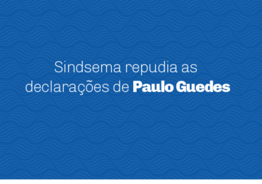 Sindsema repudia as declarações de Paulo Guedes