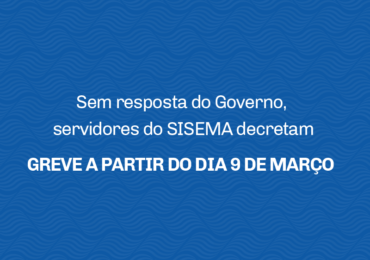 SEM RESPOSTA DO GOVERNO, SERVIDORES DO SISEMA DECRETAM GREVE A PARTIR DO DIA 9 DE MARÇO