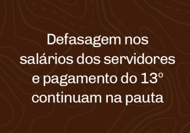 Defasagem nos salários dos servidores e pagamento do 13º continuam na pauta