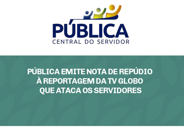 Pública emite nota de repúdio à reportagem da TV Globo que ataca os servidores