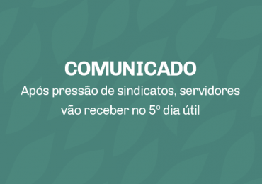 Após pressão de sindicatos, servidores vão receber no 5º dia útil