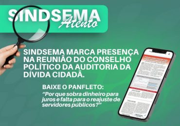 Sindsema marca presença na reunião do Conselho Político da Auditoria da Dívida Cidadã