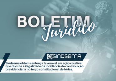 SINDSEMA obtém sentença favorável em ação coletiva que discute a ilegalidade da incidência da contribuição previdenciária no terço constitucional de férias