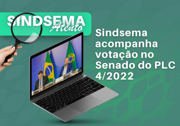Sindsema acompanha votação no Senado do PLC 4/2022