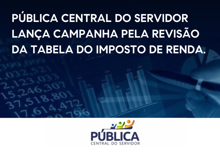 Pública Central do Servidor lança campanha pela revisão da tabela do Imposto de Renda