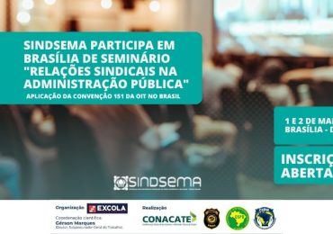 Sindsema participa em Brasília de seminário "Relações Sindicais na Administração Pública"