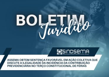 ASSEMA obtem sentença favorável em ação coletiva que discute a ilegalidade da incidência da contribuição previdenciária no terço constitucional de férias