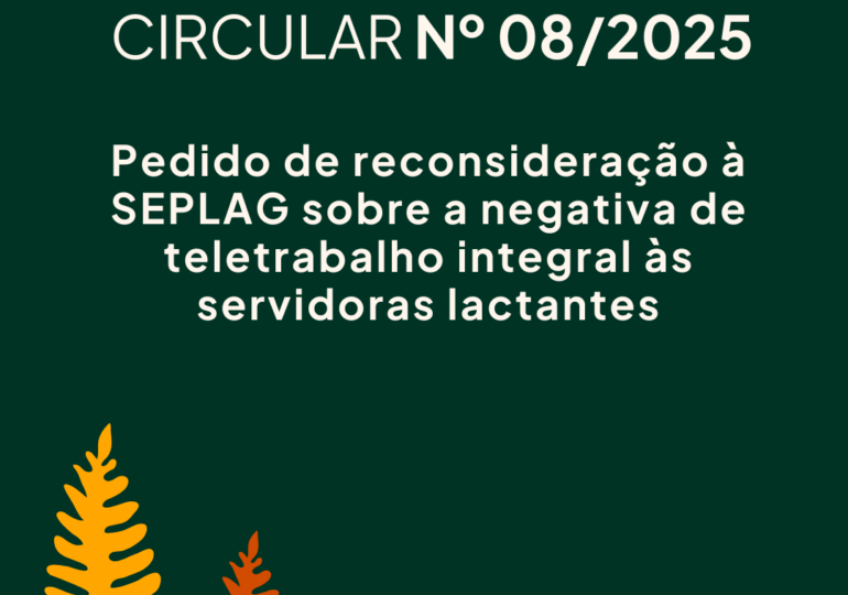 CIRCULAR 08/2025 - Pedido de reconsideração à SEPLAG sobre a negativa de teletrabalho integral às servidoras lactantes