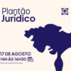 PLANTÃO JURÍDICO – AGOSTO